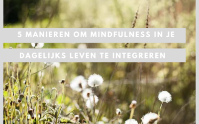 5 simpele manieren om mindfulness te integreren in je dagelijkse leven