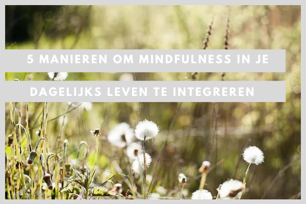 5 manieren om mindfulness te integreren